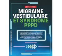 Migraine Vestibulaire et Syndrome PPPD: Un programme Basé sur la rééducation vestibulaire, les thérapies cognitivo-comportementales (TCC), la gestion ... de bord et plan de prévention des rechutes