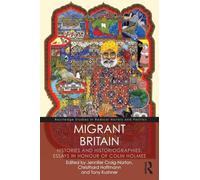 Migrant Britain: Histories and Historiographies: Essays in Honour of Colin Holmes (Routledge Studies in Radical History and Politics)