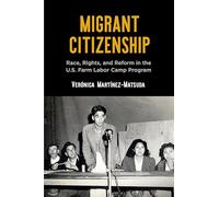 Migrant Citizenship: Race, Rights, and Reform in the U.S. Farm Labor Camp Program (Politics and Culture in Modern America)