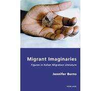 Migrant Imaginaries: Figures in Italian Migration Literature: 18 (Italian Modernities)