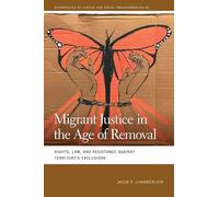 Migrant Justice in the Age of Removal: Rights, Law, and Resistance against Territory’s Exclusions (Geographies of Justice and Social Transformation)