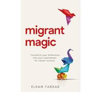 Migrant Magic: Transform your difference into your superpower for career success