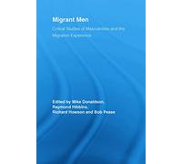Migrant Men: Critical Studies of Masculinities and the Migration Experience (Routledge Research in Gender and Society)