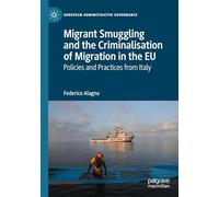 Migrant Smuggling and the Criminalisation of Migration in the EU: Policies and Practices from Italy (European Administrative Governance)