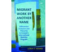 Migrant Work by Another Name : Differential Inclusion and Precarity in Canada's International Mobility Program
