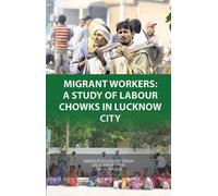 Migrant Workers : A Study of Labour Chowks in Lucknow City