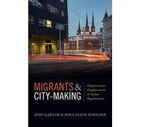 Migrants and City-Making: Dispossession, Displacement, and Urban Regeneration