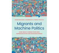 Migrants and Machine Politics : How India's Urban Poor Seek Representation and Responsiveness