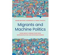 Migrants and Machine Politics: How India's Urban Poor Seek Representation and Responsiveness: 53 (Princeton Studies in Political Behavior)