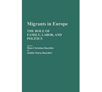 Migrants in Europe: The Role of Family, Labor, and Politics: 12 (Contributions in Family Studies)