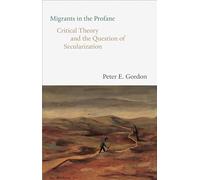 Migrants in the Profane: Critical Theory and the Question of Secularization (The Franz Rosenzweig Lecture Series)