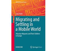 Migrating and Settling in a Mobile World: Albanian Migrants and Their Children in Europe (IMISCOE Research Series)