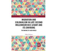 Migration and Colonialism in Late 2nd Millennium BCE Levant & Environs – The Making of a New World