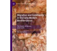 Migration and Community in the Early Modern Mediterranean: The Greeks of Ancona, 1510-1595 (Palgrave Studies in Migration History)