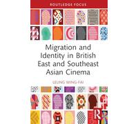 Migration and Identity in British East and Southeast Asian Cinema (Routledge Focus on Film Studies)