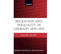 Migration and Inequality in Germany 1870-1913 (Oxford Historical Monographs)