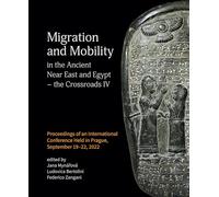 Migration and Mobility in the Ancient Near East and Egypt - the Crossroads IV: Proceeding of an International Conference Held in Prague, September 19-22, 2022
