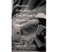 Migration, Dislocation, and Place Making in Mexican Popular Music