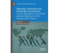 Migration, Innovation and Knowledge Transmission: An Interdisciplinary Assessment of Italian Migration and its Socioeconomic Impact (Palgrave Studies in Economic History)