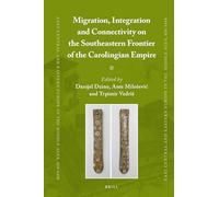 Migration, Integration and Connectivity on the Southeastern Frontier of the Carolingian Empire: 50 (East Central and Eastern Europe in the Middle Ages, 450-1450)