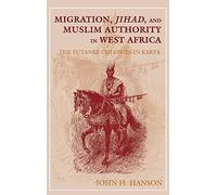 Migration, Jihad, and Muslim Authority in West Africa: The Futanke Colonies in Karta