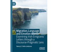 Migration, Language and Emotion : Examining Irish Emigrants’ Letters through a Discourse-Pragmatic Lens