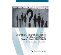 Migration, Migrationspolitik und Integration in Deutschland 2000-2007: Eine diachronische Untersuchung
