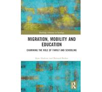 Migration, Mobility and Education: Examining the Role of Family and Schooling (Routledge Advances in Sociology)