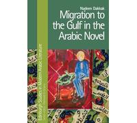 Migration to the Gulf in the Arabic Novel (Edinburgh Studies in Modern Arabic Literature)