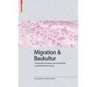 Migration Und Baukultur : Transformation Des Bauens Durch Individuelle Und Kollektive Einwanderung