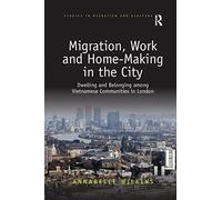 Migration, Work and Home-Making in the City: Dwelling and Belonging among Vietnamese Communities in London (Studies in Migration and Diaspora)