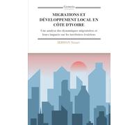 MIGRATIONS ET DÉVELOPPEMENT LOCAL EN CÔTE D’IVOIRE: Une analyse des dynamiques migratoires et leurs impacts sur les territoires ivoiriens
