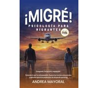 ¡MIGRÉ! PSICOLOGÍA PARA MIGRANTES: Emigrante, inmigrante, expatriado: Entiende lo que te está pasando. Supera las heridas emocionales y aprende ejercicios poderosos de desarrollo personal.