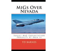 MiGs Over Nevada: Exploiting Soviet MiG Aircraft at Area 51 (The CIA Area 51 Chronicles)