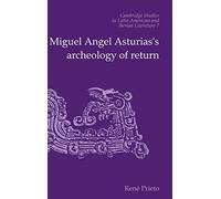 Miguel Angel Asturias's Archeology of Return: 7 (Cambridge Studies in Latin American and Iberian Literature, Series Number 7)