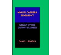 MIGUEL CABRERA BIOGRAPHY: LEGACY OF THE DETROIT SLUGGER