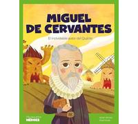 Miguel de Cervantes: El inolvidable autor del Quijote | Cuentos para niños para conocer a los grandes personajes de la historia y los valores que los inspiraron. (Mis Pequeños Héroes)
