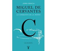 Miguel de Cervantes: La conquista de la ironía (Biografías)