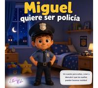 Miguel quiere ser policía: Un cuento infantil para dormir sobre los sueños, la valentía y ayudar a los demás