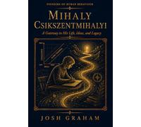 Mihaly Csikszentmihalyi: A Gateway to His Life, Ideas, and Legacy (Pioneers of Human Behaviour)