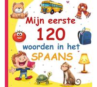 Mijn Eerste 120 Woorden In Het Spaans: Leer Spaans, een tweetalig Nederlands - Spaans afbeeldingenwoordenboek voor kinderen.