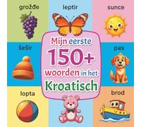 Mijn eerste woorden in het Kroatisch: Kroatisch leren voor kinderen van 2 tot 7 jaar | Tweetalig beeldwoordenboek Nederlands-Kroatisch met meer dan ... illustraties voor peuters en kleuters