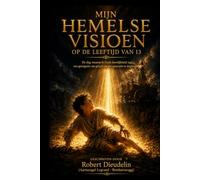 MIJN HEMELSE VISIE OP 13-JARIGE LEEFTIJD: De dag dat ik de heerlijkheid van God zag: een getuigenis van geloof om de opkomende generatie te inspireren ... of faith to inspire the rising generation)