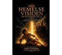 MIJN HEMELSE VISIE OP 13-JARIGE LEEFTIJD: De dag dat ik de heerlijkheid van God zag: een getuigenis van geloof om de opkomende generatie te ... of faith to inspire the rising generation)