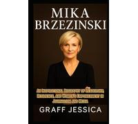 MIKA BRZEZINSKI: An Inspirational Biography of Leadership, Resilience, and Women’s Empowerment in Journalism and Media