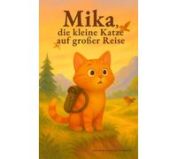 Mika, die kleine Katze auf großer Reise: Ein liebevoll illustriertes Kinderbuch über Achtsamkeit und die Magie des Alltags.