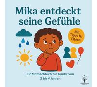 Mika entdeckt seine Gefühle: Ein Mitmachbuch für Kinder von 3-6 Jahren mit Geschichten, Eltern-Tipps und Ausmalseiten