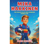 Mika Hakkinen Biography: The Fearless Racer Who Conquered Formula One - A True Story of Courage, Speed, and Never Giving Up (Inspiring F1 Stories for Kids)