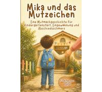 Mika und das Mutzeichen: Eine Mutmachgeschichte für Kindergartenstart, Eingewöhnung und Abschiedsschmerz | ab 3 Jahren | mit einfachem Abschiedsritual und Mitmachseiten