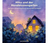 Mika und der Mondblumengarten: Eine Gutenachtgeschichte über Mut, Freundschaft und die Angst vor der Dunkelheit